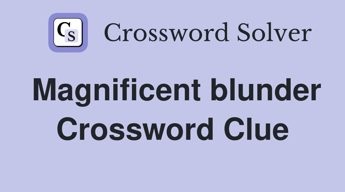 Magnificent blunder Crossword Clue Answers Crossword Solver